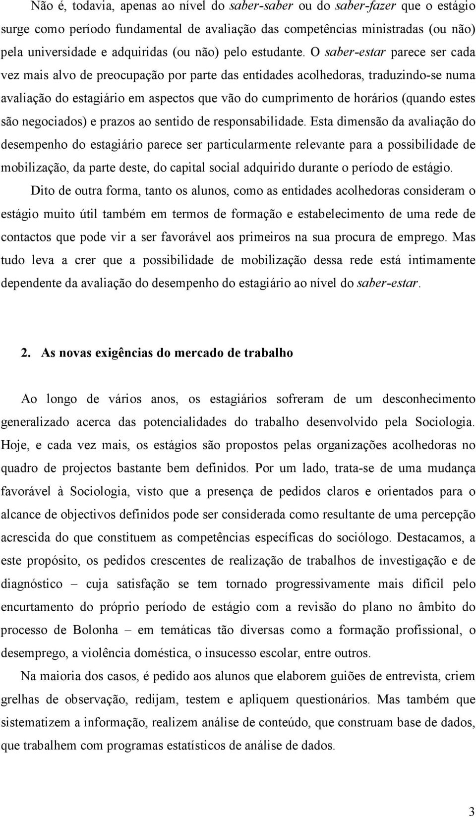 O saber-estar parece ser cada vez mais alvo de preocupação por parte das entidades acolhedoras, traduzindo-se numa avaliação do estagiário em aspectos que vão do cumprimento de horários (quando estes