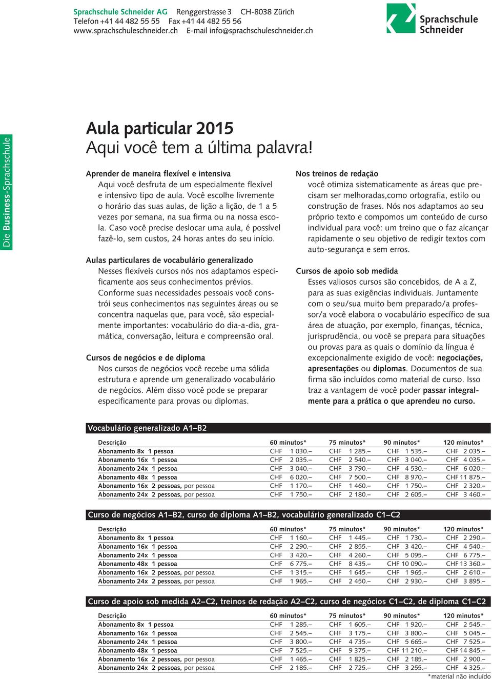 Caso você precise deslocar uma aula, é possível fazê-lo, sem custos, 24 horas antes do seu início.