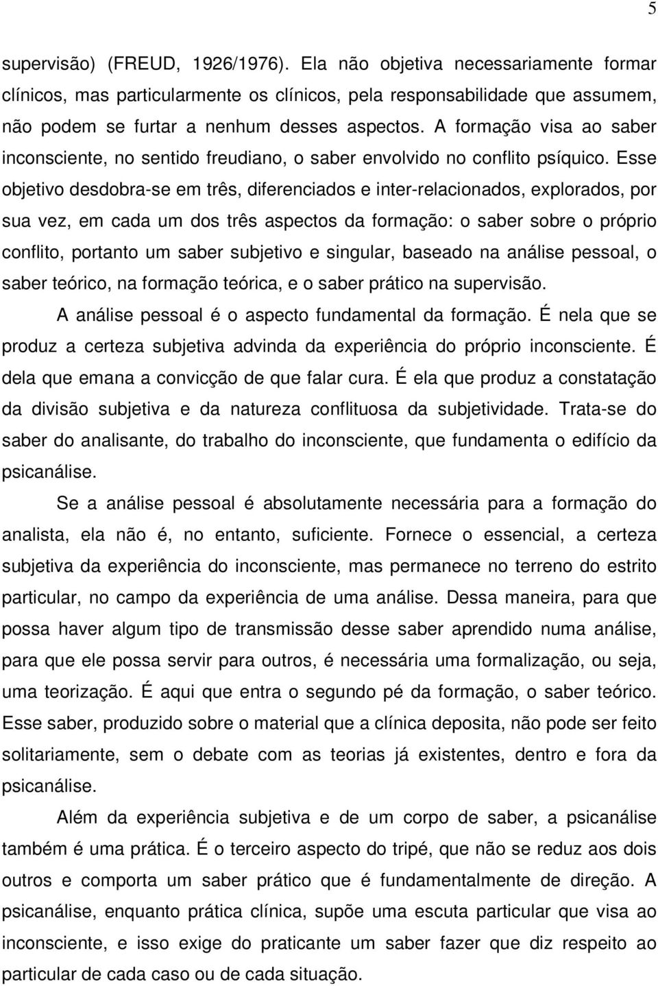 Esse objetivo desdobra-se em três, diferenciados e inter-relacionados, explorados, por sua vez, em cada um dos três aspectos da formação: o saber sobre o próprio conflito, portanto um saber subjetivo