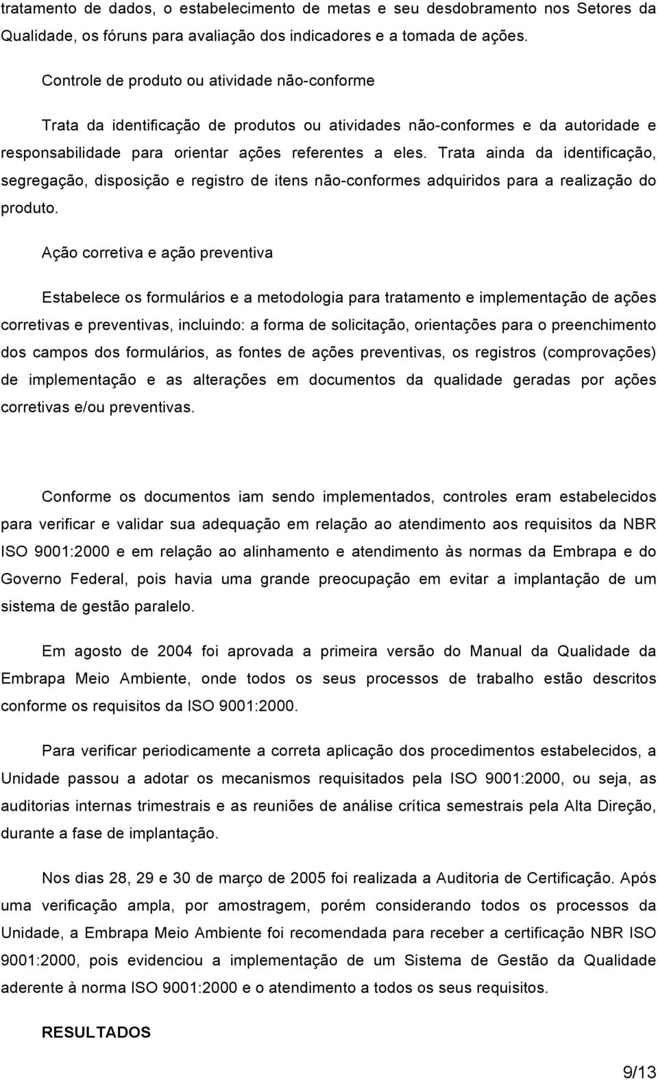 Trata ainda da identificação, segregação, disposição e registro de itens não-conformes adquiridos para a realização do produto.