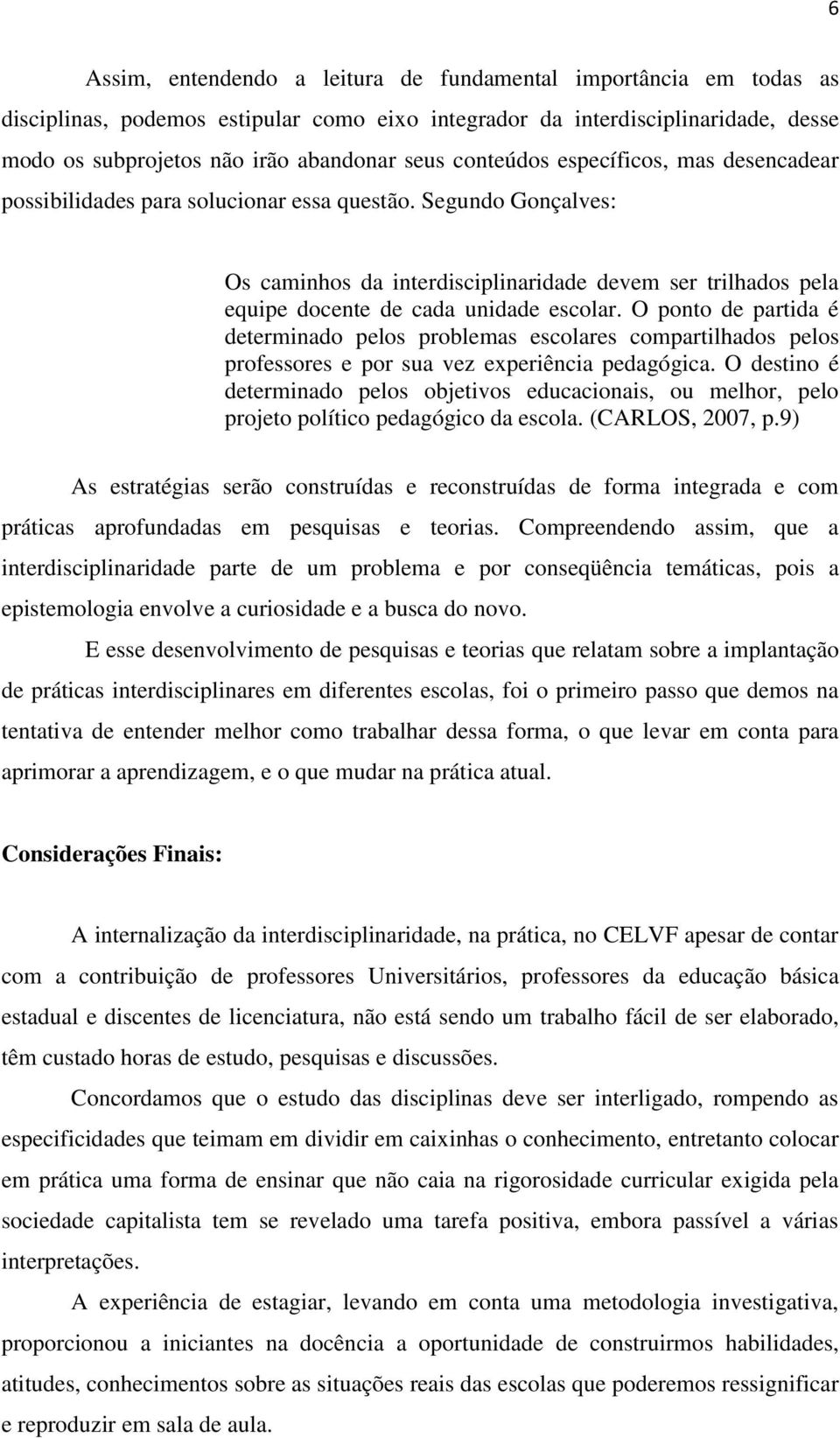 Segundo Gonçalves: Os caminhos da interdisciplinaridade devem ser trilhados pela equipe docente de cada unidade escolar.