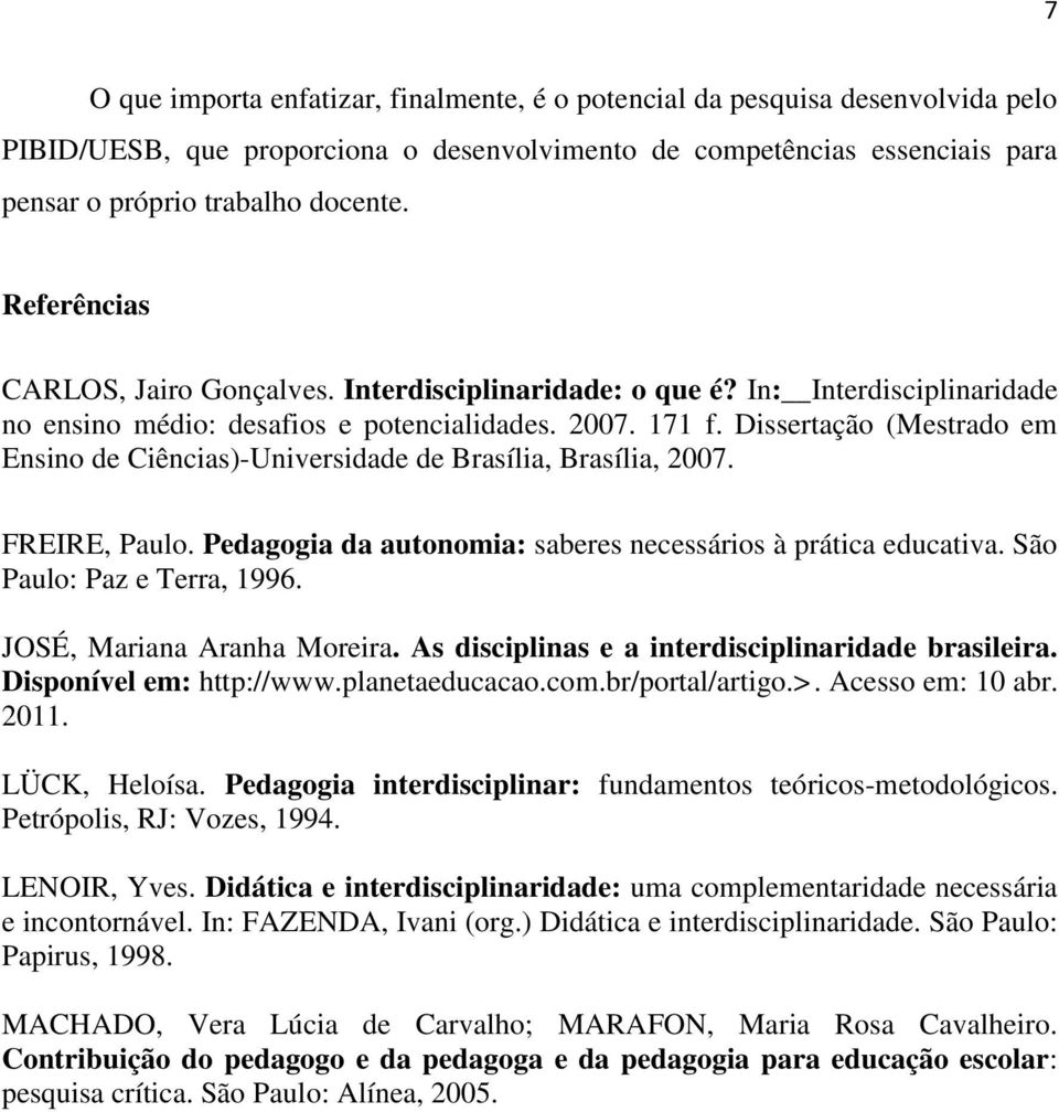 Dissertação (Mestrado em Ensino de Ciências)-Universidade de Brasília, Brasília, 2007. FREIRE, Paulo. Pedagogia da autonomia: saberes necessários à prática educativa. São Paulo: Paz e Terra, 1996.