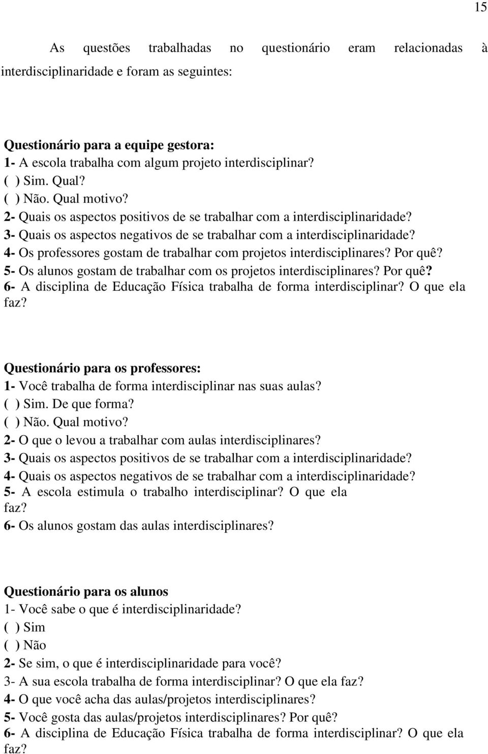 4- Os professores gostam de trabalhar com projetos interdisciplinares? Por quê? 5- Os alunos gostam de trabalhar com os projetos interdisciplinares? Por quê? 6- A disciplina de Educação Física trabalha de forma interdisciplinar?