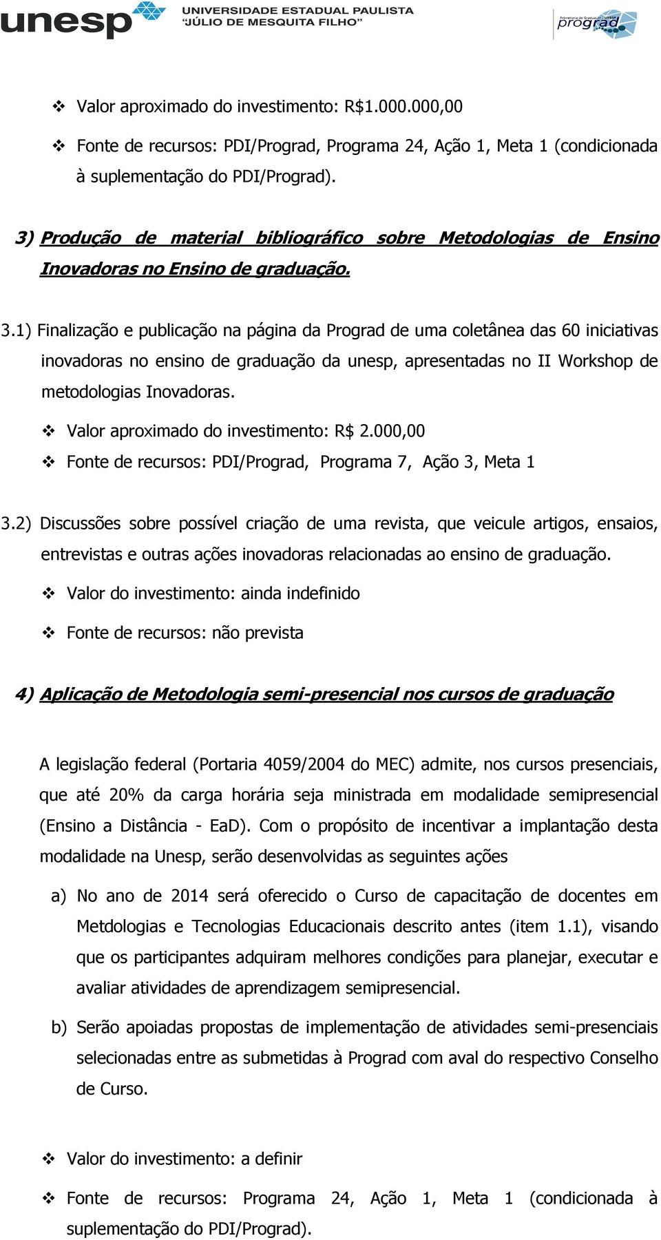 1) Finalização e publicação na página da Prograd de uma coletânea das 60 iniciativas inovadoras no ensino de graduação da unesp, apresentadas no II Workshop de metodologias Inovadoras.