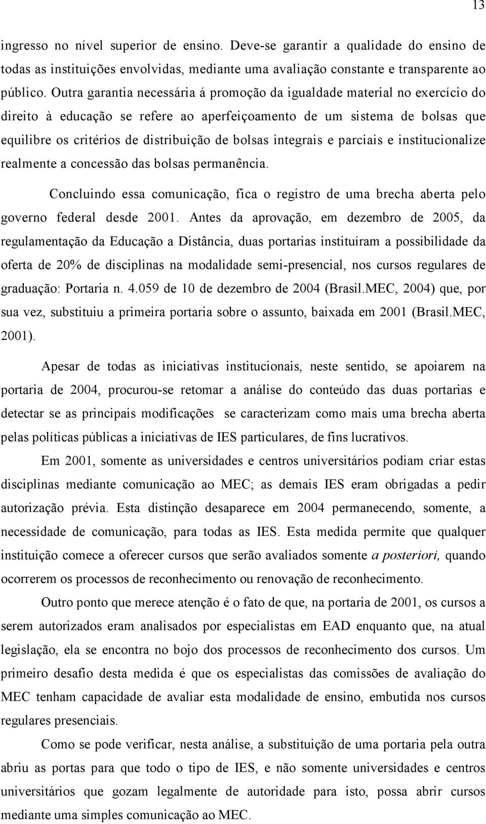 integrais e parciais e institucionalize realmente a concessão das bolsas permanência. Concluindo essa comunicação, fica o registro de uma brecha aberta pelo governo federal desde 2001.