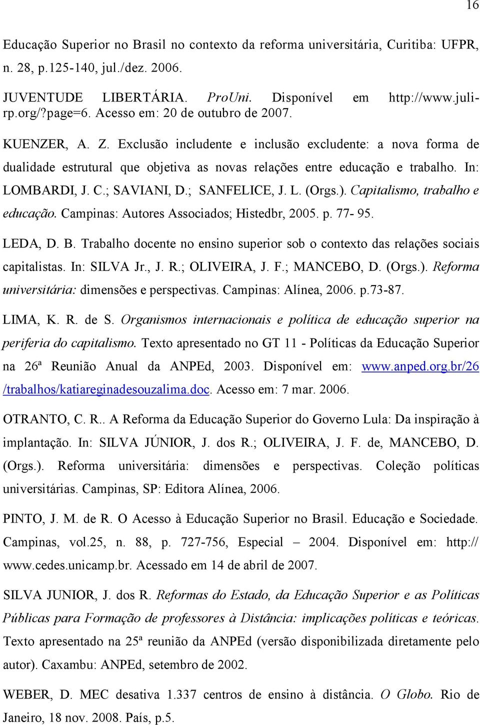 In: LOMBARDI, J. C.; SAVIANI, D.; SANFELICE, J. L. (Orgs.). Capitalismo, trabalho e educação. Campinas: Autores Associados; Histedbr, 2005. p. 77-95. LEDA, D. B.