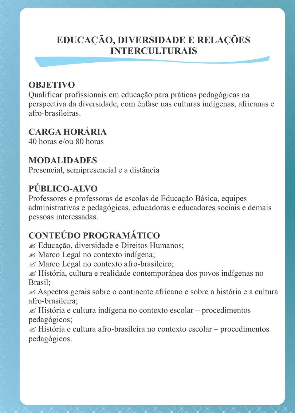 ? Educação, diversidade e Direitos Humanos;? Marco Legal no contexto indígena;? Marco Legal no contexto afro-brasileiro;? História, cultura e realidade contemporânea dos povos indígenas no Brasil;?