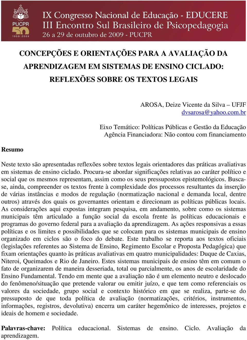 avaliativas em sistemas de ensino ciclado. Procura-se abordar significações relativas ao caráter político e social que os mesmos representam, assim como os seus pressupostos epistemológicos.