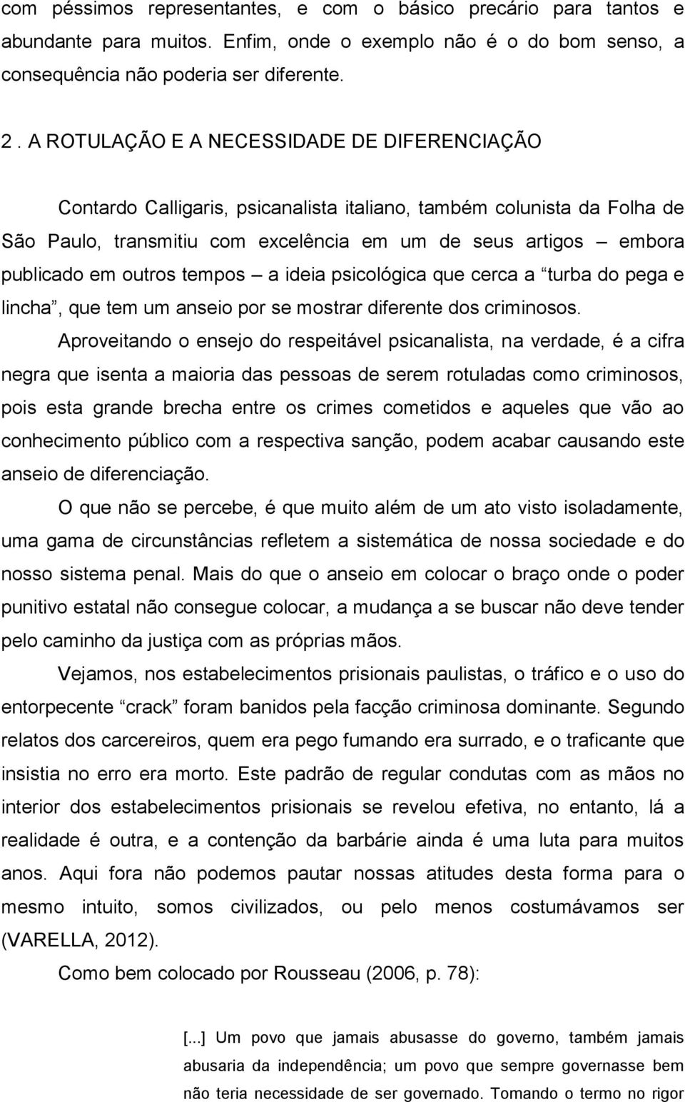 outros tempos a ideia psicológica que cerca a turba do pega e lincha, que tem um anseio por se mostrar diferente dos criminosos.