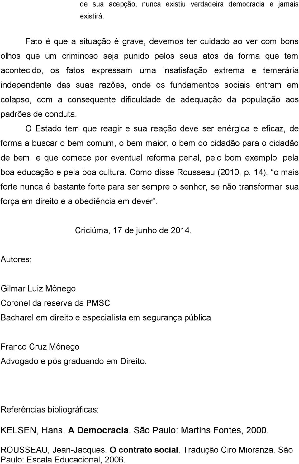 temerária independente das suas razões, onde os fundamentos sociais entram em colapso, com a consequente dificuldade de adequação da população aos padrões de conduta.