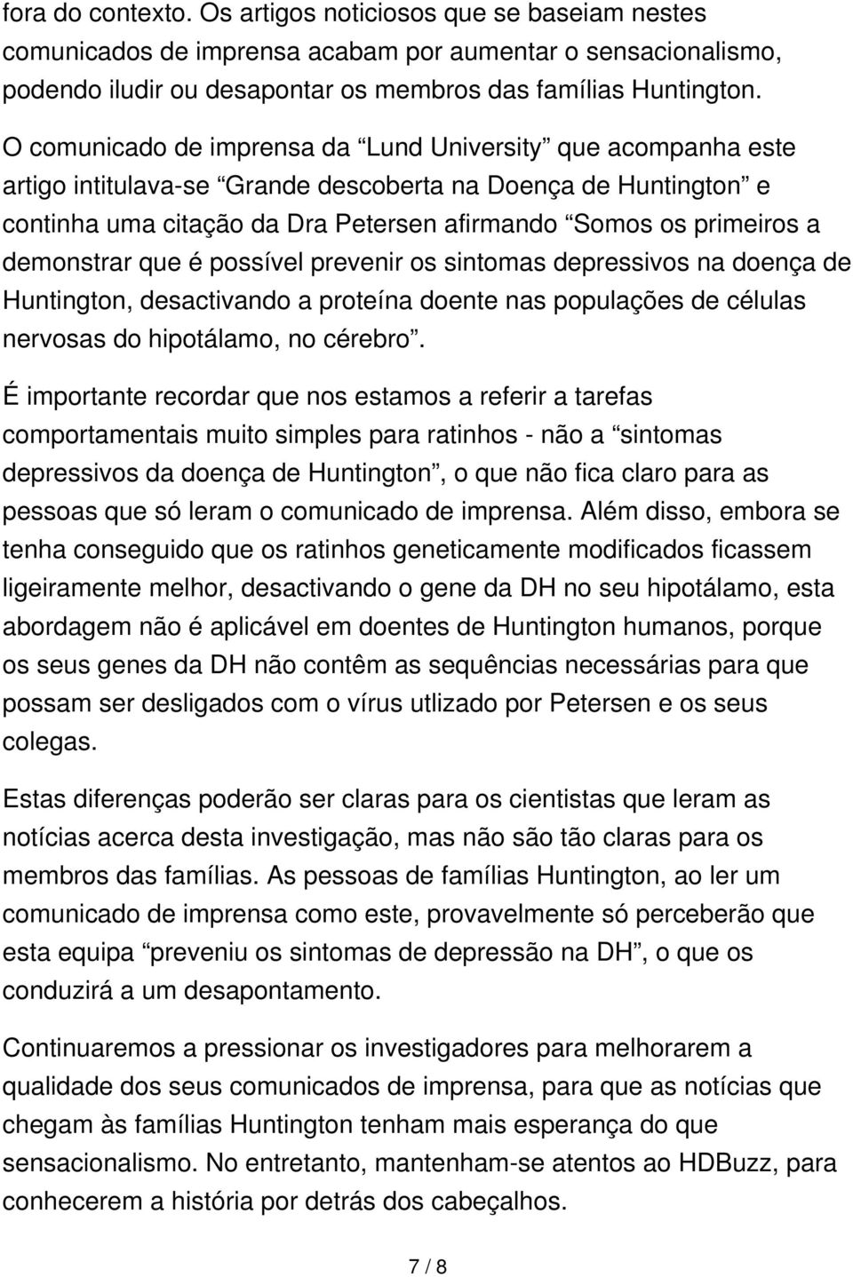 demonstrar que é possível prevenir os sintomas depressivos na doença de Huntington, desactivando a proteína doente nas populações de células nervosas do hipotálamo, no cérebro.