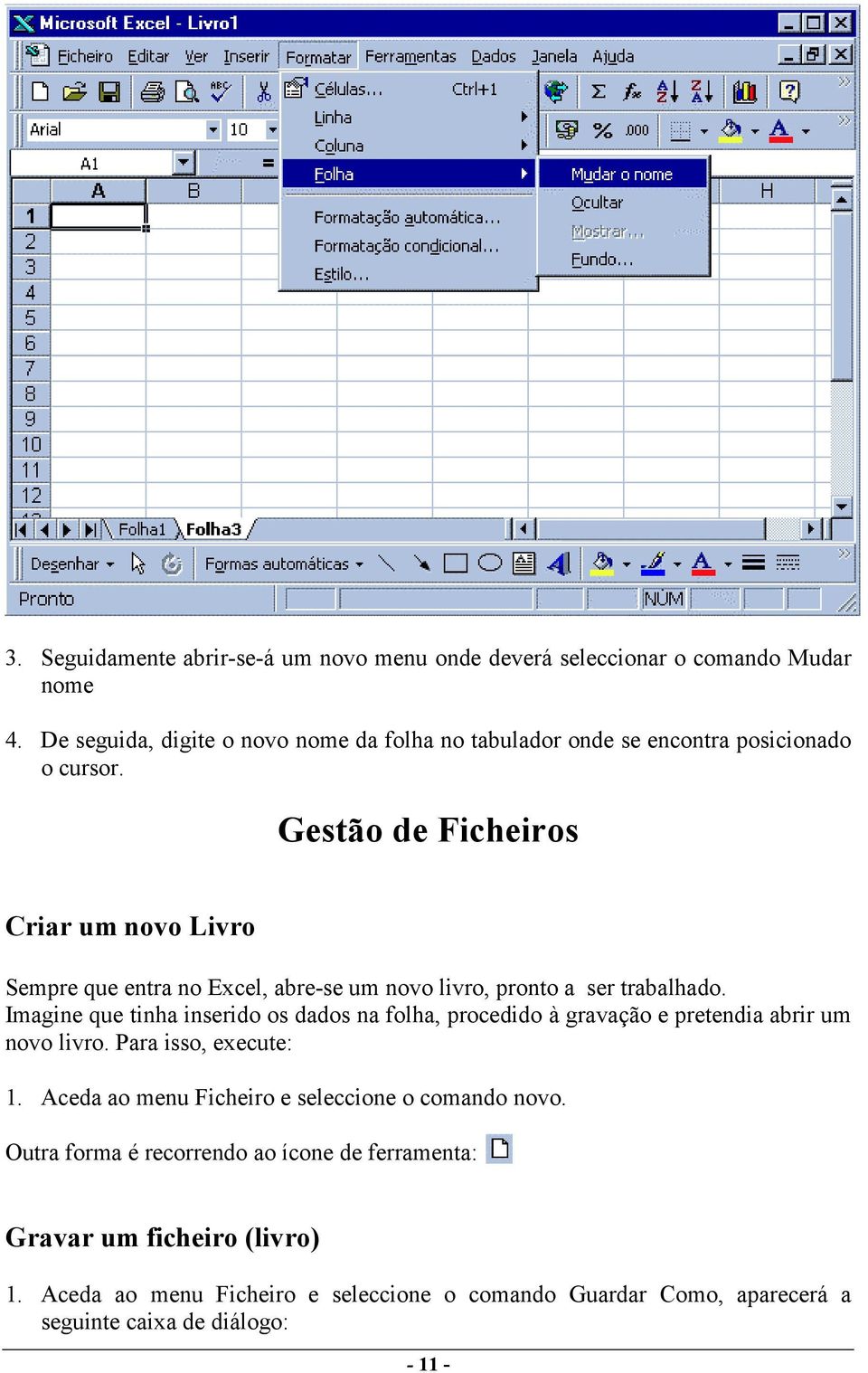 Gestão de Ficheiros Criar um novo Livro Sempre que entra no Excel, abre-se um novo livro, pronto a ser trabalhado.