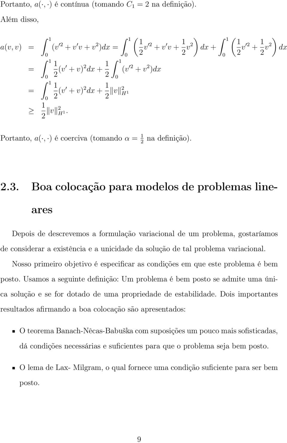 Boa colocação para modelos de problemas lineares Depois de descrevemos a formulação variacional de um problema, gostaríamos de considerar a existência e a unicidade da solução de tal problema