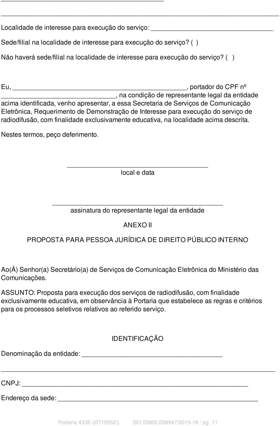 de Interesse para execução do serviço de radiodifusão, com finalidade exclusivamente educativa, na localidade acima descrita. Nestes termos, peço deferimento.