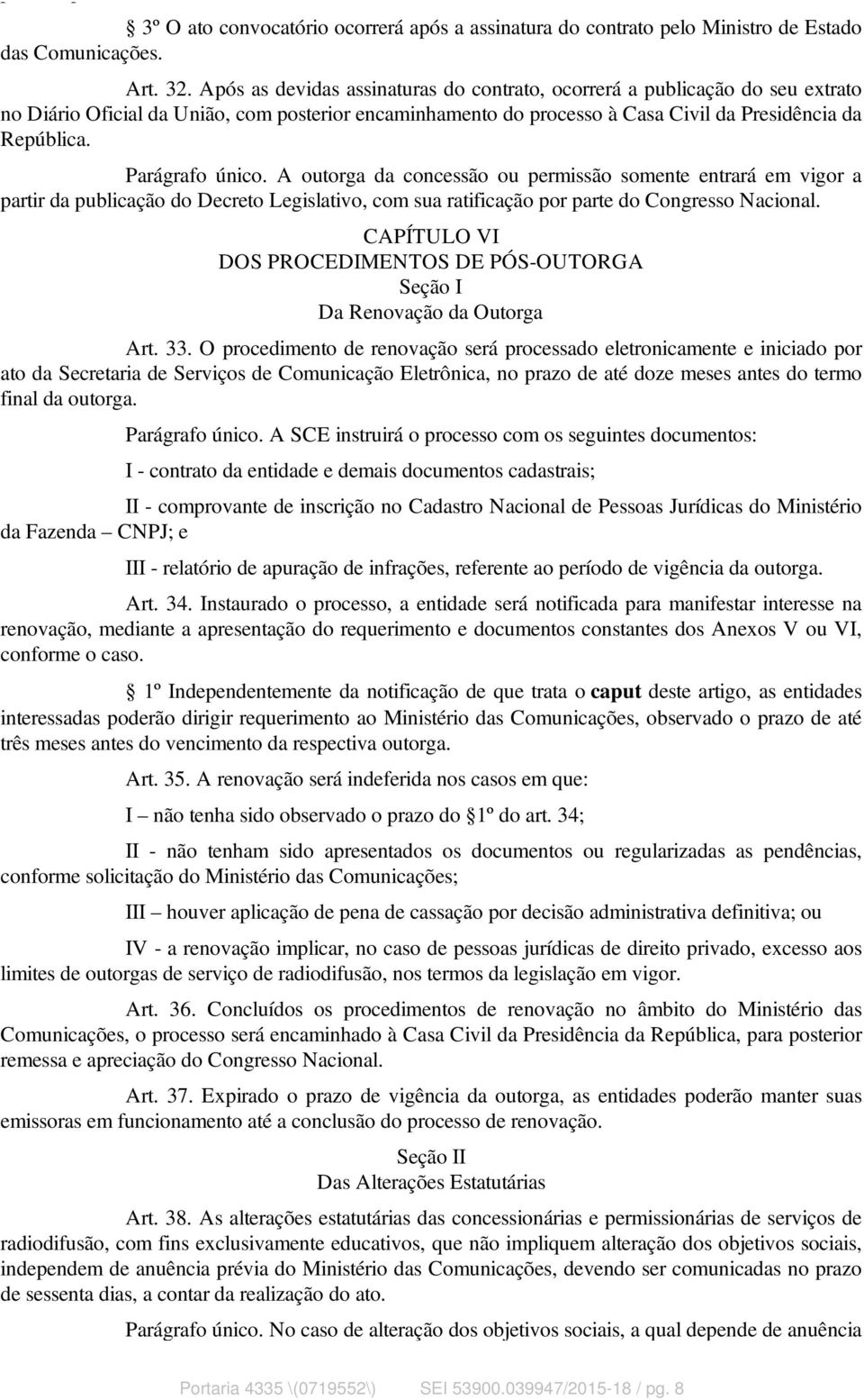 Parágrafo único. A outorga da concessão ou permissão somente entrará em vigor a partir da publicação do Decreto Legislativo, com sua ratificação por parte do Congresso Nacional.