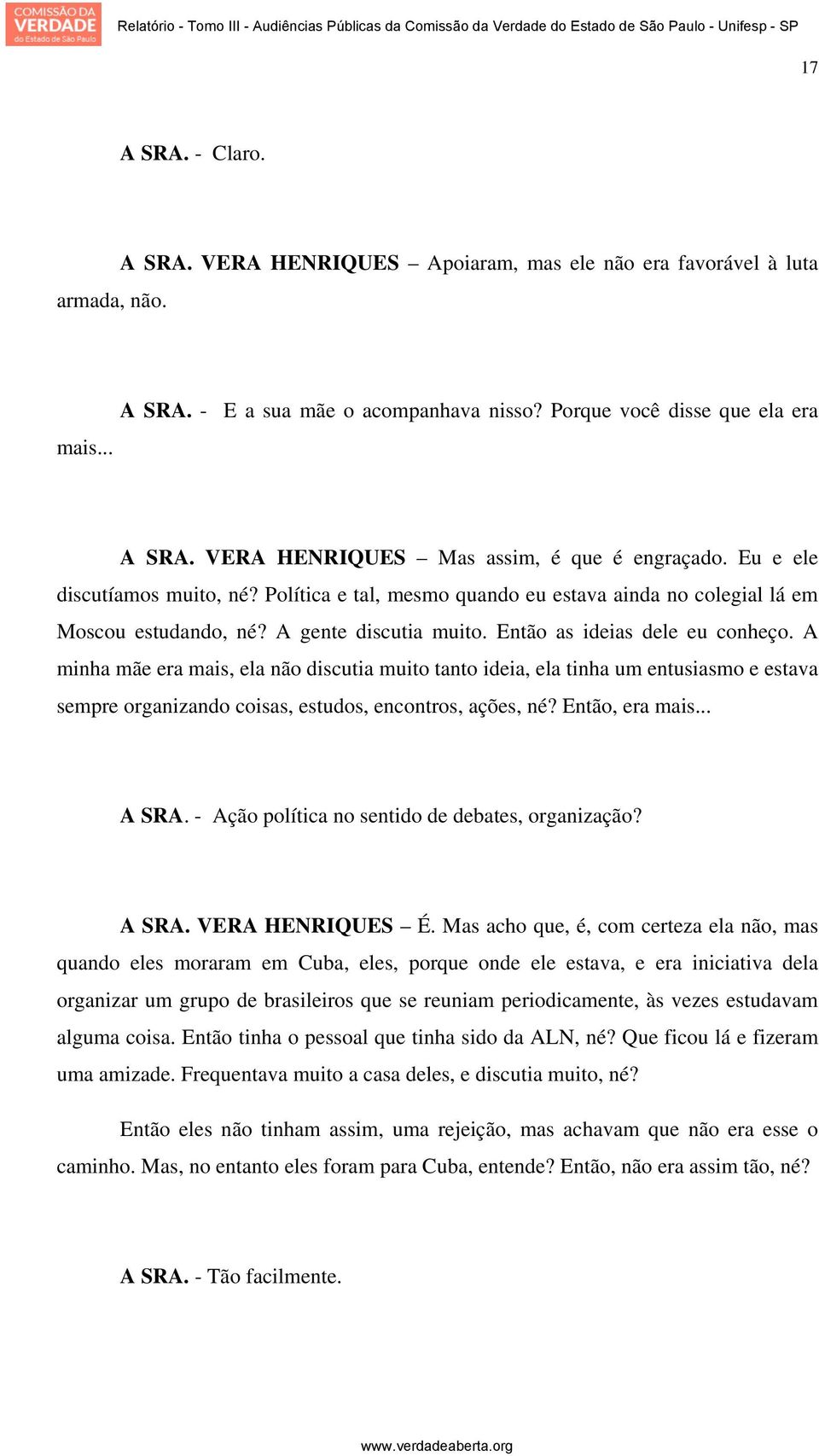 A minha mãe era mais, ela não discutia muito tanto ideia, ela tinha um entusiasmo e estava sempre organizando coisas, estudos, encontros, ações, né? Então, era mais... A SRA.