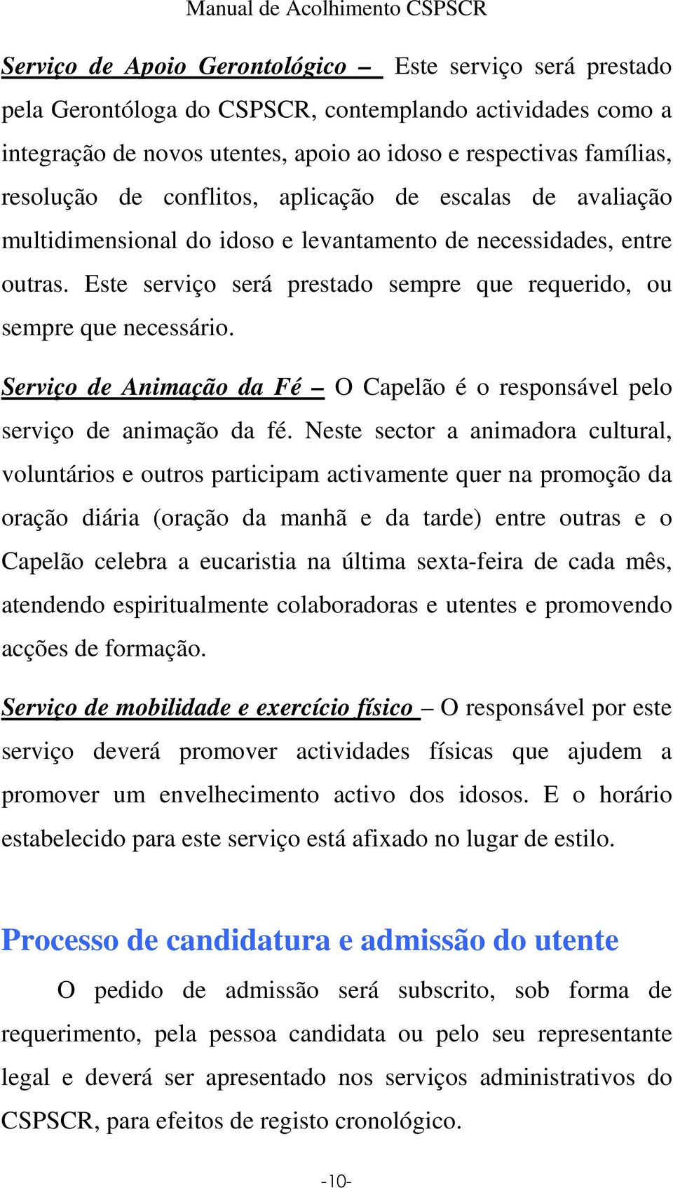 Serviço de Animação da Fé O Capelão é o responsável pelo serviço de animação da fé.