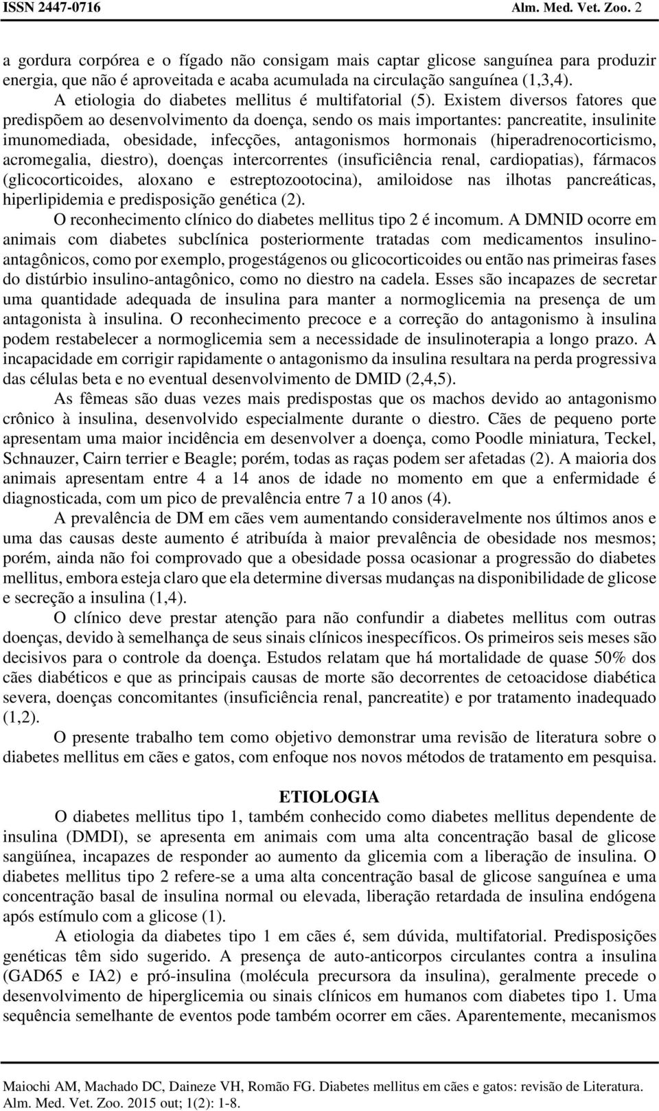 A etiologia do diabetes mellitus é multifatorial (5).