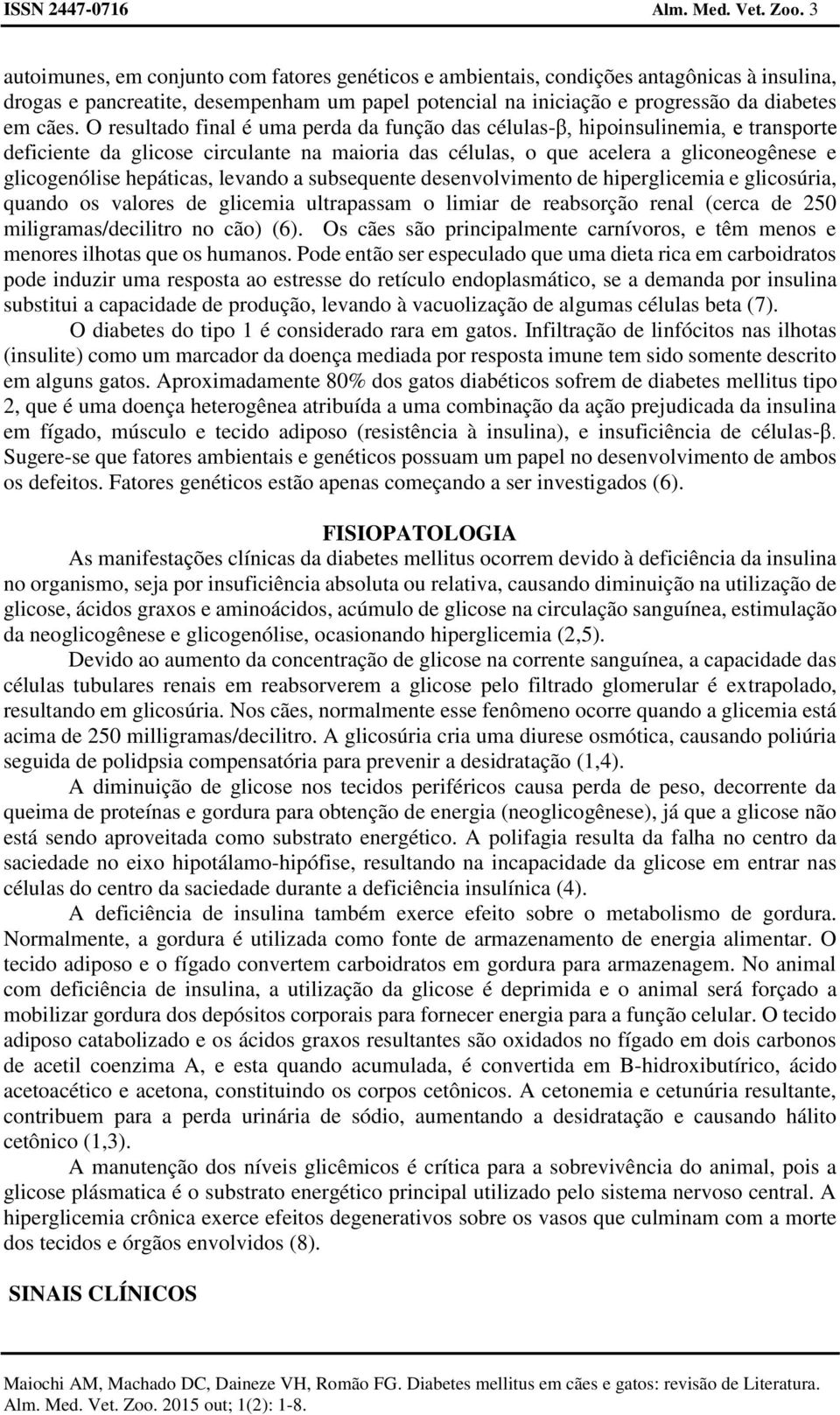 O resultado final é uma perda da função das células-β, hipoinsulinemia, e transporte deficiente da glicose circulante na maioria das células, o que acelera a gliconeogênese e glicogenólise hepáticas,