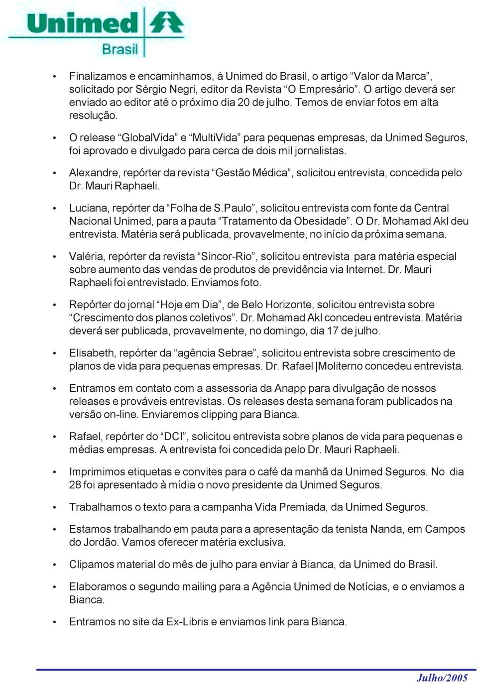 O release GlobalVida e MultiVida para pequenas empresas, da Unimed Seguros, foi aprovado e divulgado para cerca de dois mil jornalistas.