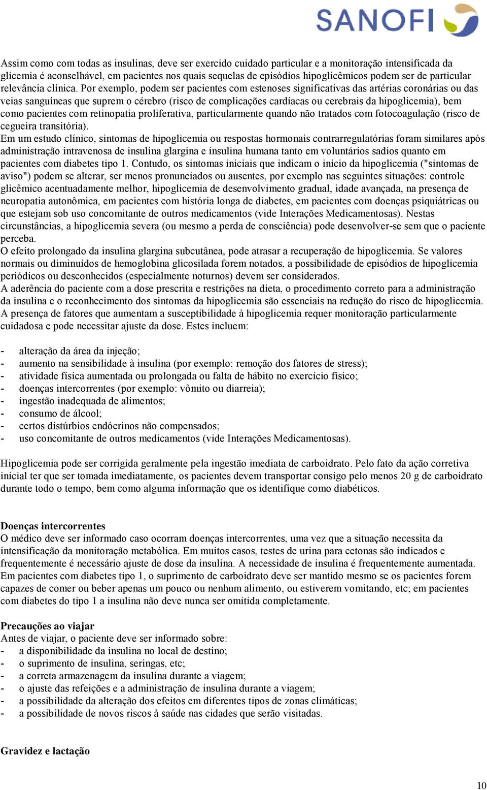 Por exemplo, podem ser pacientes com estenoses significativas das artérias coronárias ou das veias sanguíneas que suprem o cérebro (risco de complicações cardíacas ou cerebrais da hipoglicemia), bem