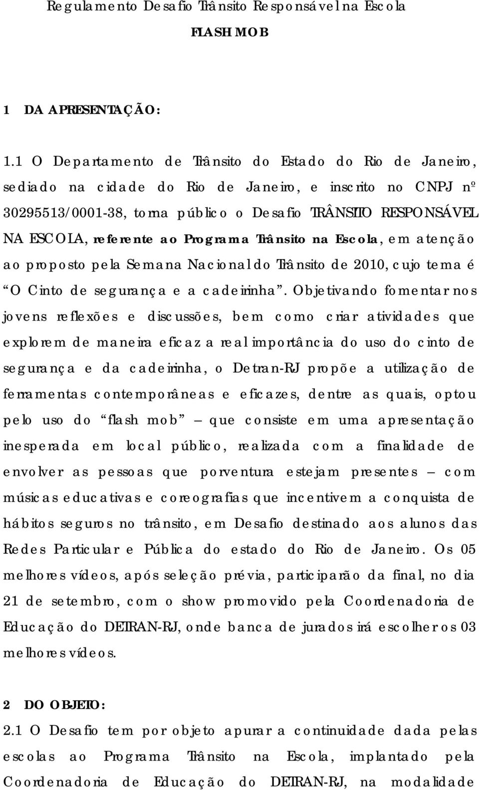 referente ao Programa Trânsito na Escola, em atenção ao proposto pela Semana Nacional do Trânsito de 2010, cujo tema é O Cinto de segurança e a cadeirinha.