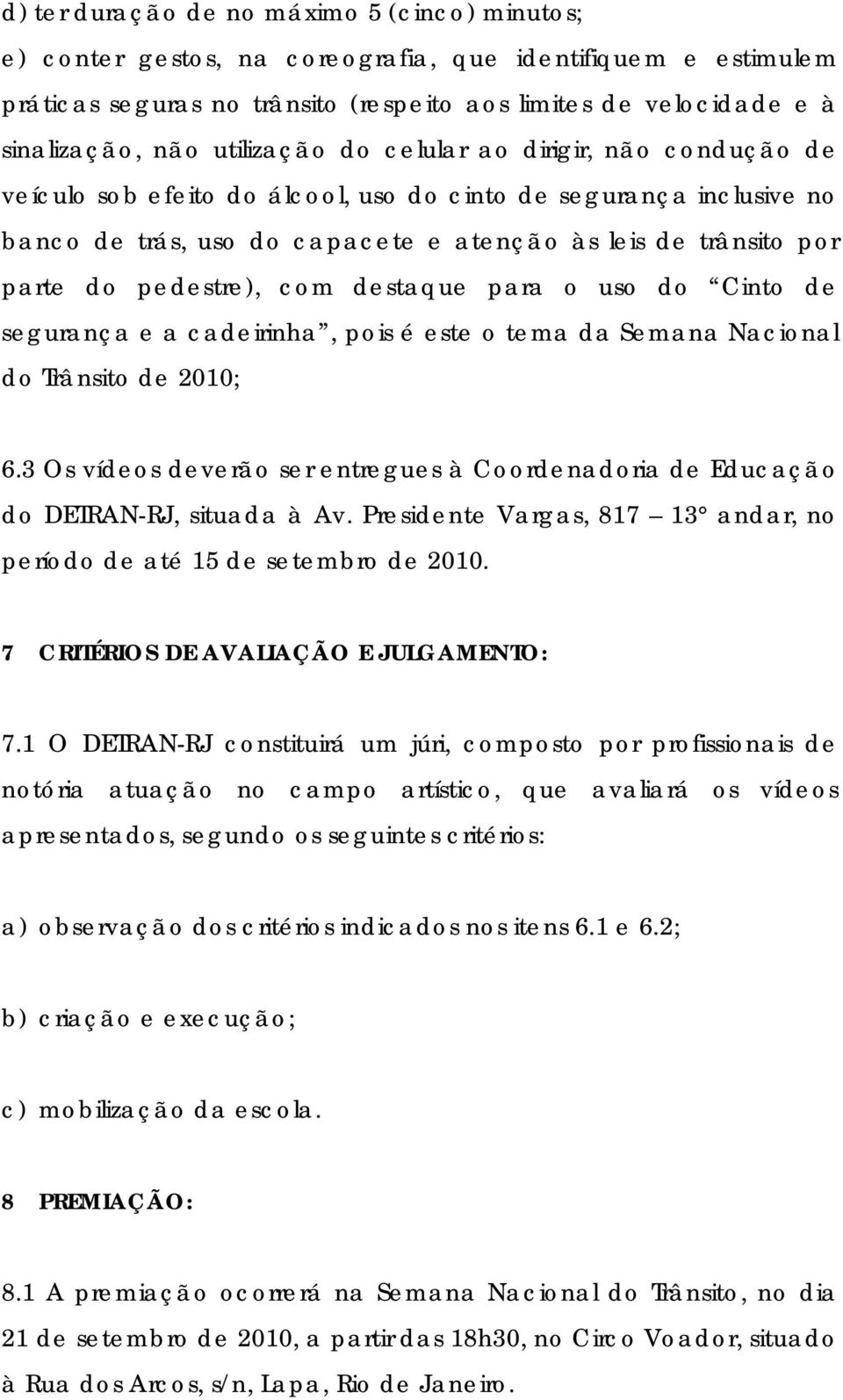 pedestre), com destaque para o uso do Cinto de segurança e a cadeirinha, pois é este o tema da Semana Nacional do Trânsito de 2010; 6.