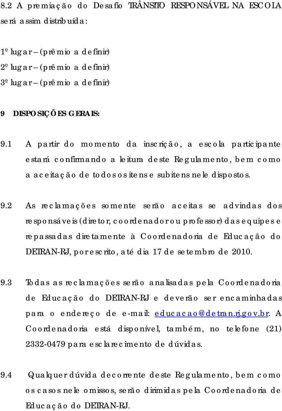 2 As reclamações somente serão aceitas se advindas dos responsáveis (diretor, coordenador ou professor) das equipes e repassadas diretamente à Coordenadoria de Educação do DETRAN-RJ, por escrito, até