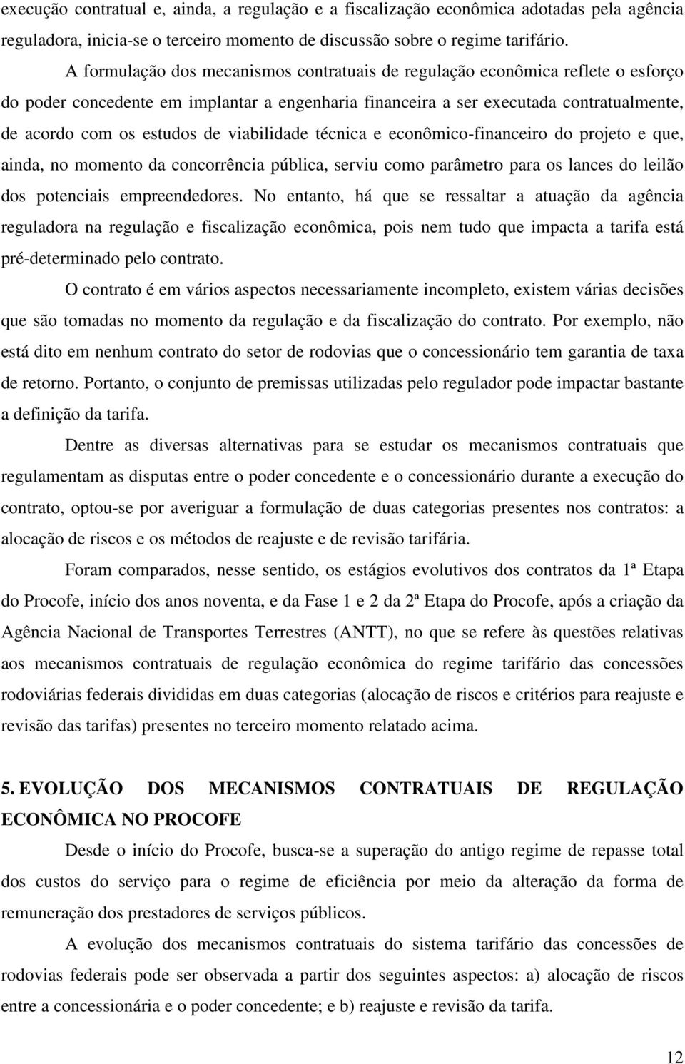 viabilidade técnica e econômico-financeiro do projeto e que, ainda, no momento da concorrência pública, serviu como parâmetro para os lances do leilão dos potenciais empreendedores.