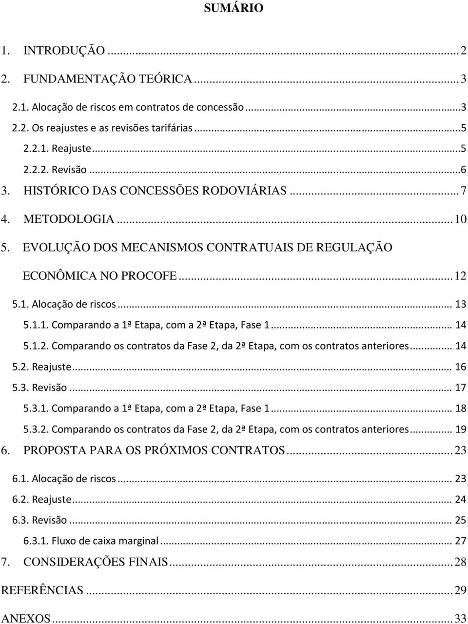 .. 14 5.1.2. Comparando os contratos da Fase 2, da 2ª Etapa, com os contratos anteriores... 14 5.2. Reajuste... 16 5.3. Revisão... 17 5.3.1. Comparando a 1ª Etapa, com a 2ª Etapa, Fase 1... 18 5.3.2. Comparando os contratos da Fase 2, da 2ª Etapa, com os contratos anteriores... 19 6.