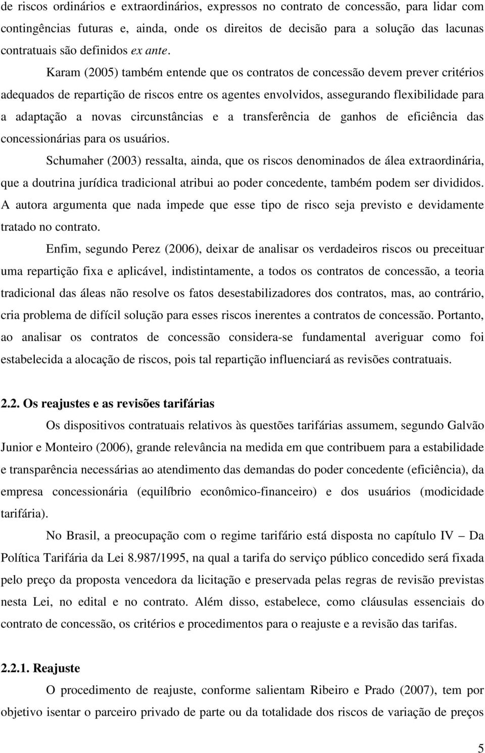 Karam (2005) também entende que os contratos de concessão devem prever critérios adequados de repartição de riscos entre os agentes envolvidos, assegurando flexibilidade para a adaptação a novas