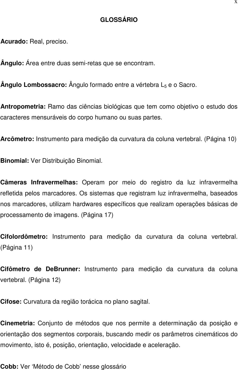 Arcômetro: Instrumento para medição da curvatura da coluna vertebral. (Página 10) Binomial: Ver Distribuição Binomial.