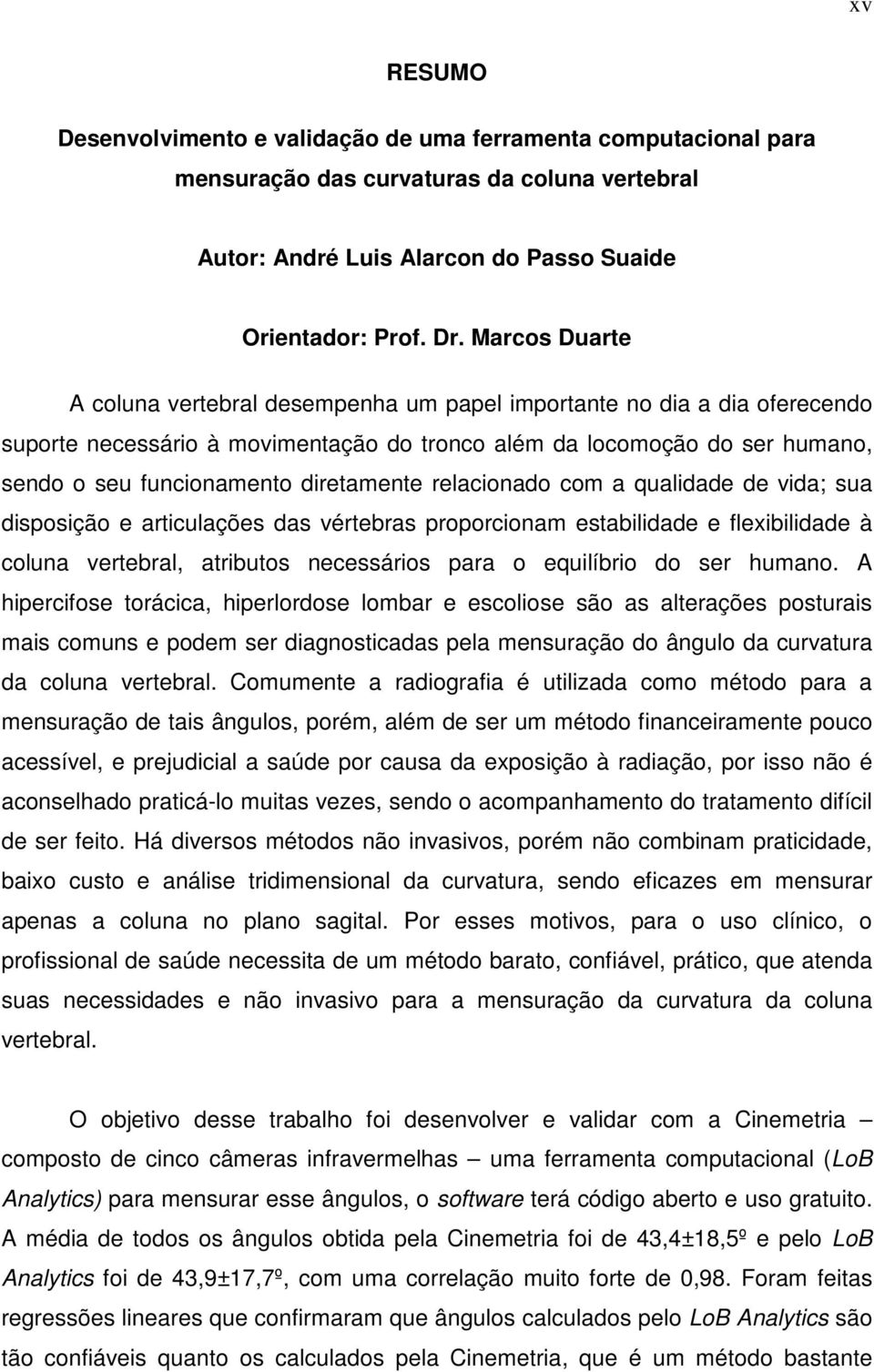 diretamente relacionado com a qualidade de vida; sua disposição e articulações das vértebras proporcionam estabilidade e flexibilidade à coluna vertebral, atributos necessários para o equilíbrio do