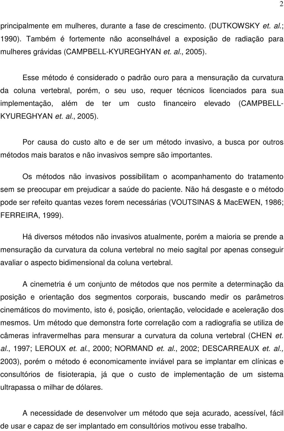 elevado (CAMPBELL- KYUREGHYAN et. al., 2005). Por causa do custo alto e de ser um método invasivo, a busca por outros métodos mais baratos e não invasivos sempre são importantes.