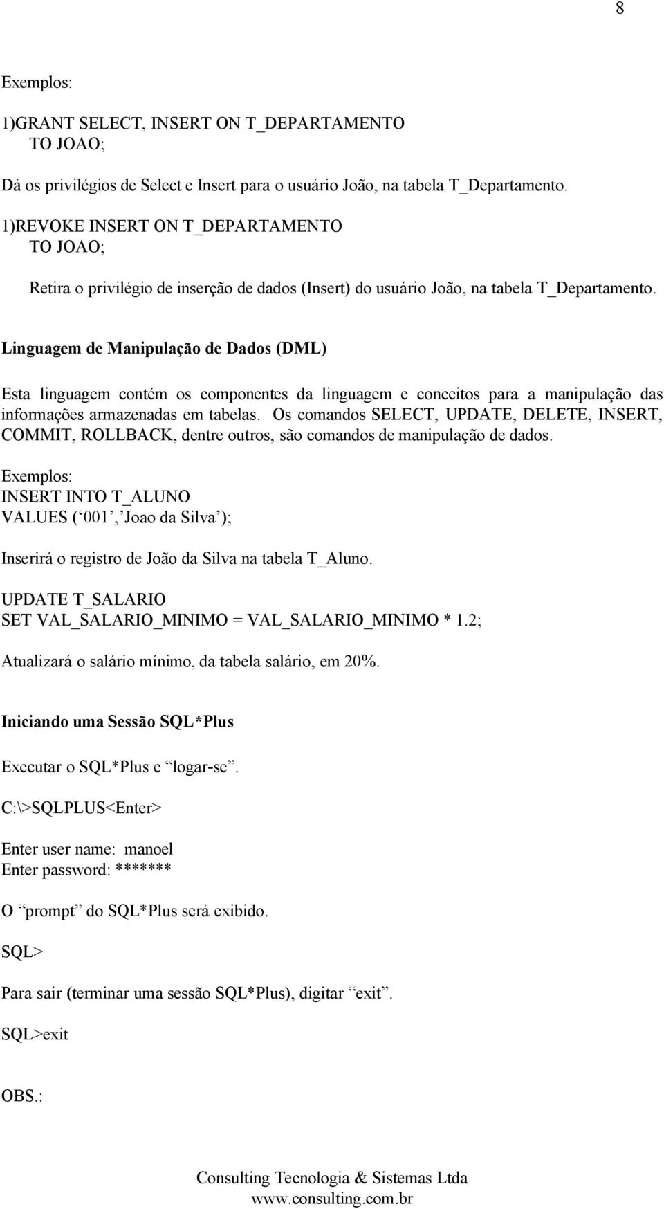 Linguagem de Manipulação de Dados (DML) Esta linguagem contém os componentes da linguagem e conceitos para a manipulação das informações armazenadas em tabelas.