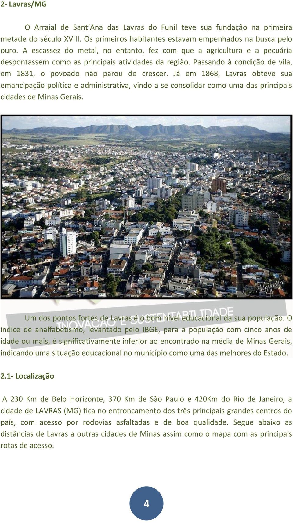 Já em 1868, Lavras obteve sua emancipação política e administrativa, vindo a se consolidar como uma das principais cidades de Minas Gerais.