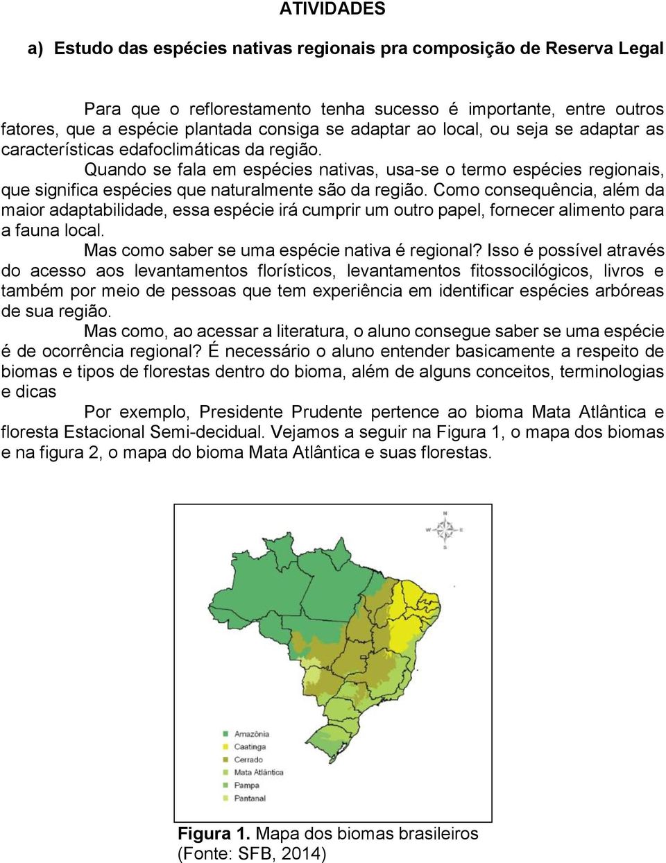 Quando se fala em espécies nativas, usa-se o termo espécies regionais, que significa espécies que naturalmente são da região.