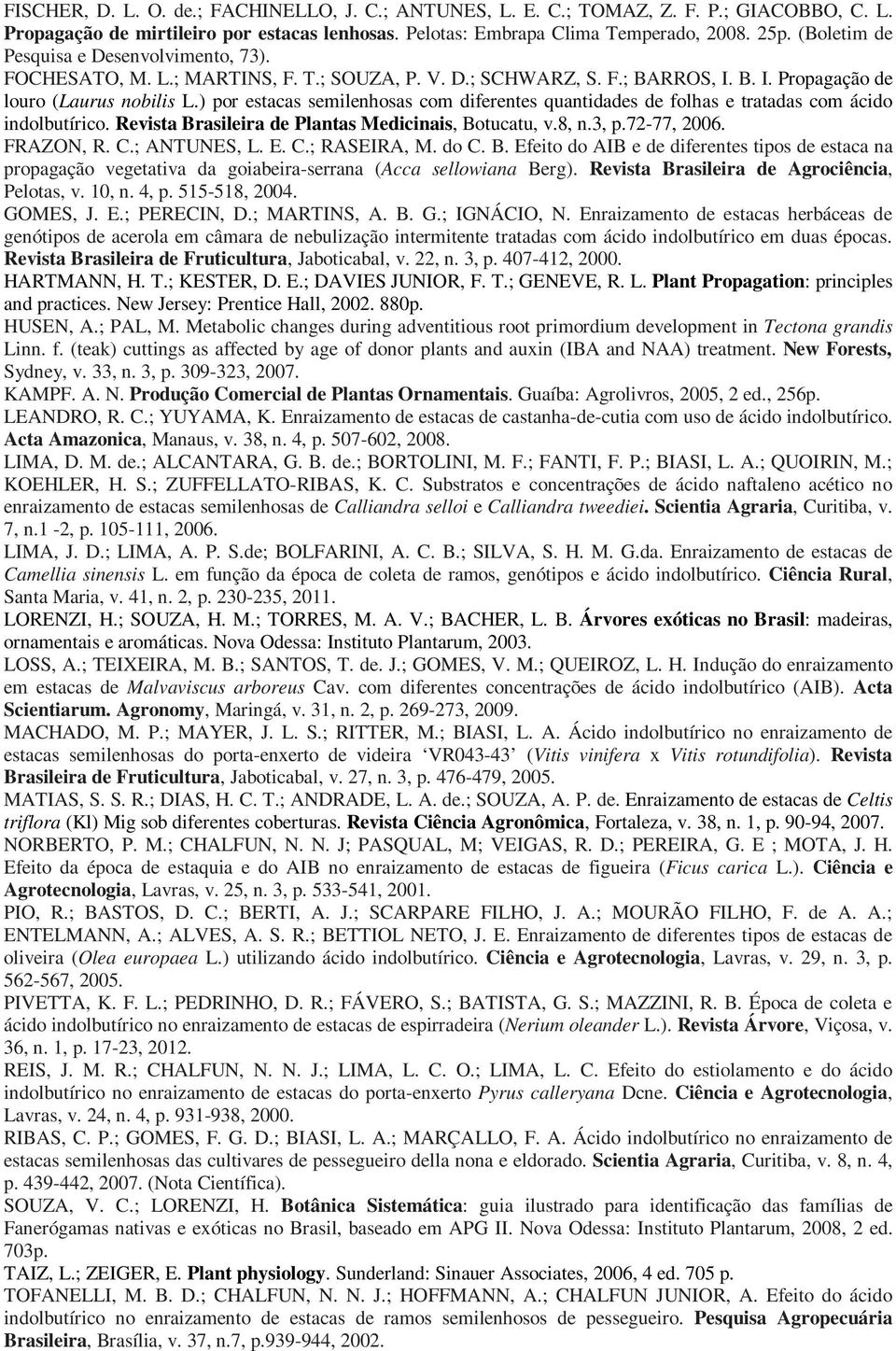 ) por estacas semilenhosas com diferentes quantidades de folhas e tratadas com ácido indolbutírico. Revista Brasileira de Plantas Medicinais, Botucatu, v.8, n.3, p.72-77, 2006. FRAZON, R. C.