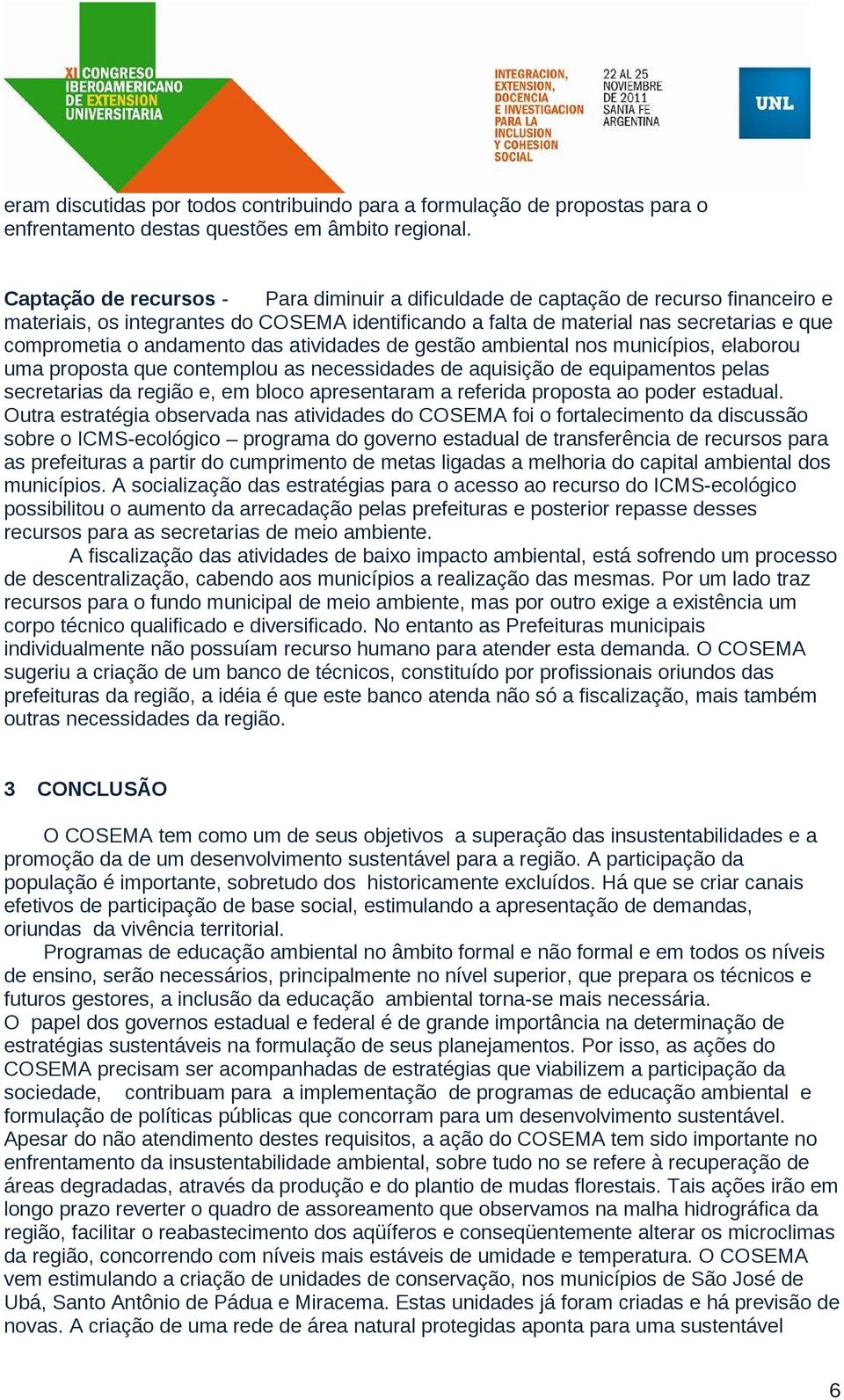 andamento das atividades de gestão ambiental nos municípios, elaborou uma proposta que contemplou as necessidades de aquisição de equipamentos pelas secretarias da região e, em bloco apresentaram a