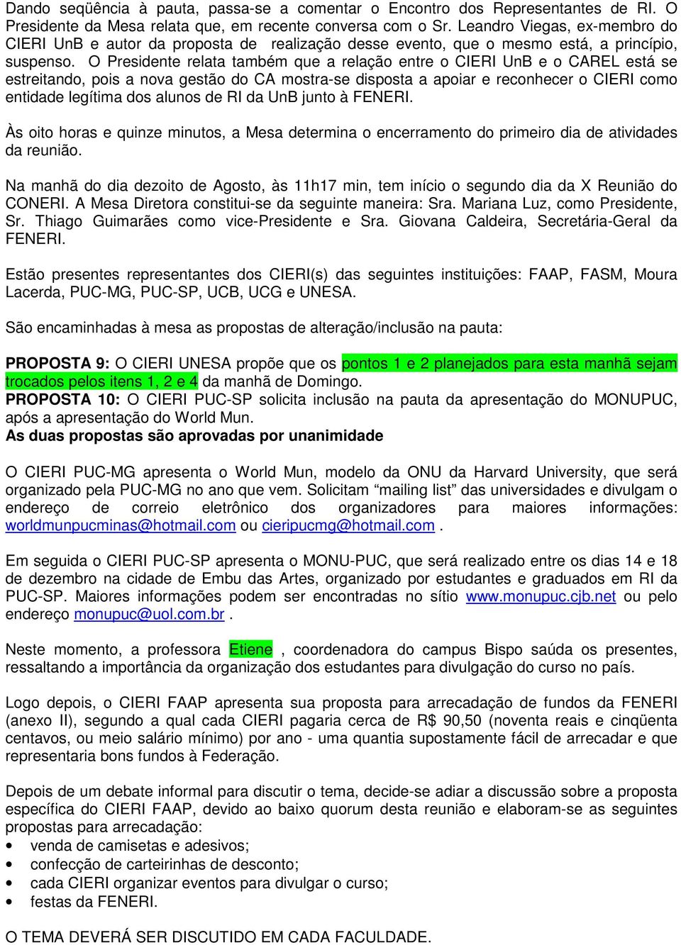 O Presidente relata também que a relação entre o CIERI UnB e o CAREL está se estreitando, pois a nova gestão do CA mostra-se disposta a apoiar e reconhecer o CIERI como entidade legítima dos alunos