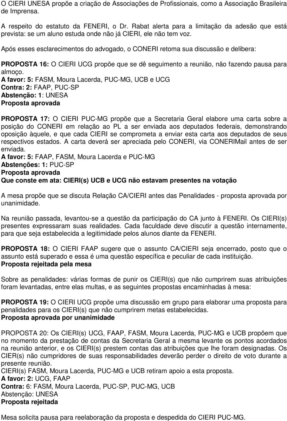 Após esses esclarecimentos do advogado, o CONERI retoma sua discussão e delibera: PROPOSTA 16: O CIERI UCG propõe que se dê seguimento a reunião, não fazendo pausa para almoço.