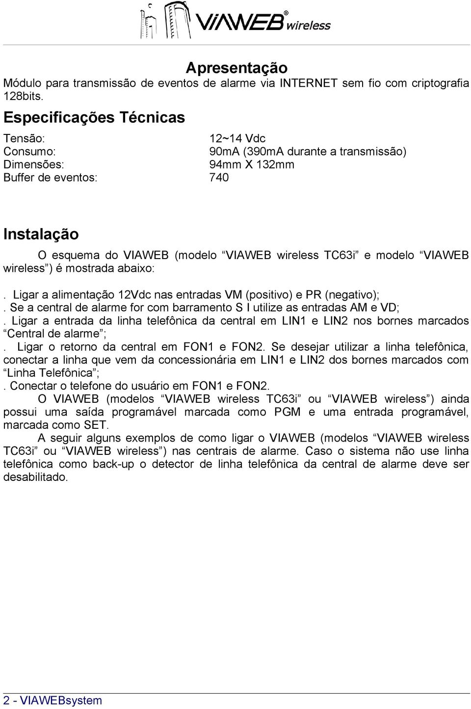 modelo VIAWEB wireless ) é mostrada abaixo:. Ligar a alimentação 12Vdc nas entradas VM (positivo) e PR (negativo);. Se a central de alarme for com barramento S I utilize as entradas AM e VD;.