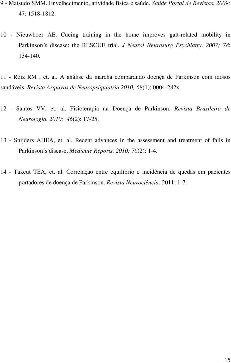 A análise da marcha comparando doença de Parkinson com idosos saudáveis. Revista Arquivos de Neuropsiquiatria.2010; 68(1): 0004-282x 12 - Santos VV, et. al. Fisioterapia na Doença de Parkinson.