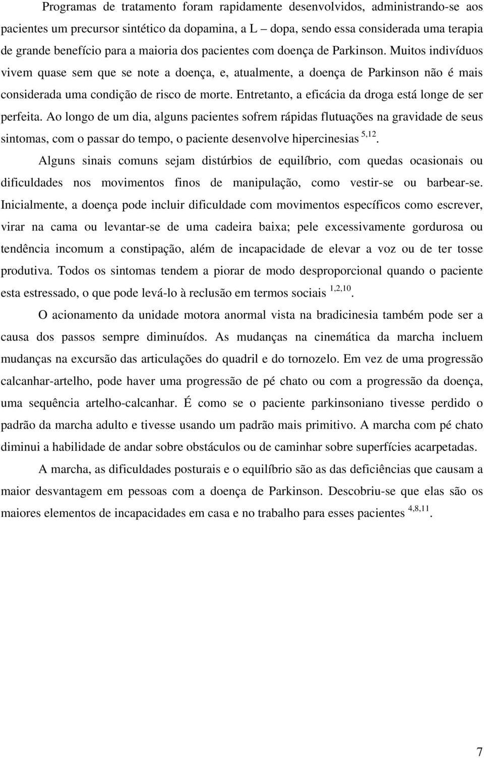 Entretanto, a eficácia da droga está longe de ser perfeita.