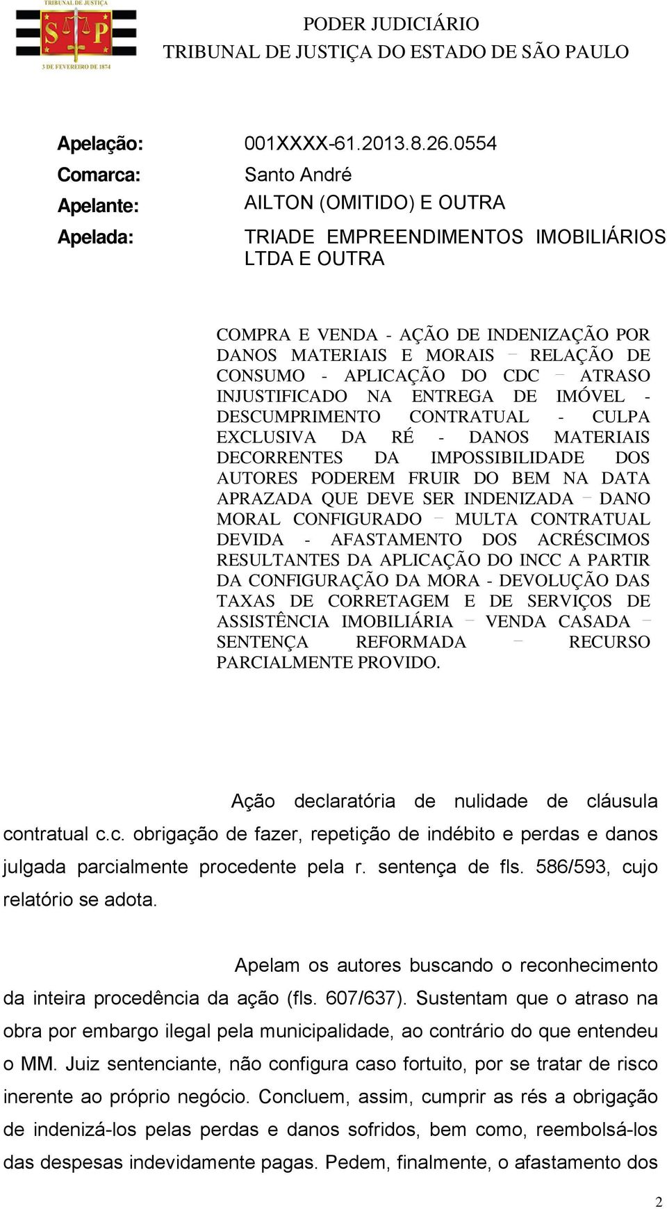 ATRASO INJUSTIFICADO NA ENTREGA DE IMÓVEL - DESCUMPRIMENTO CONTRATUAL - CULPA EXCLUSIVA DA RÉ - DANOS MATERIAIS DECORRENTES DA IMPOSSIBILIDADE DOS AUTORES PODEREM FRUIR DO BEM NA DATA APRAZADA QUE