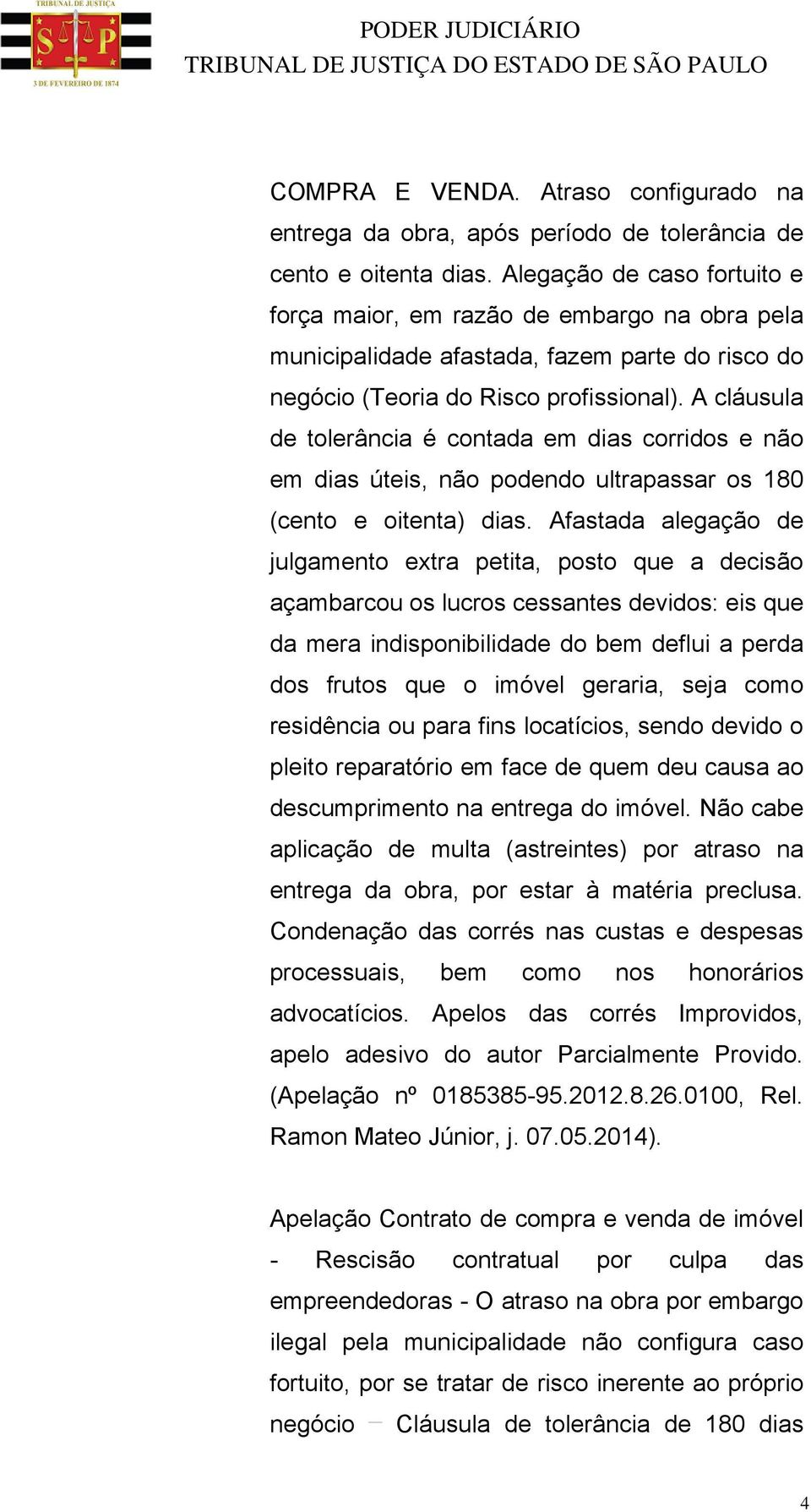 A cláusula de tolerância é contada em dias corridos e não em dias úteis, não podendo ultrapassar os 180 (cento e oitenta) dias.