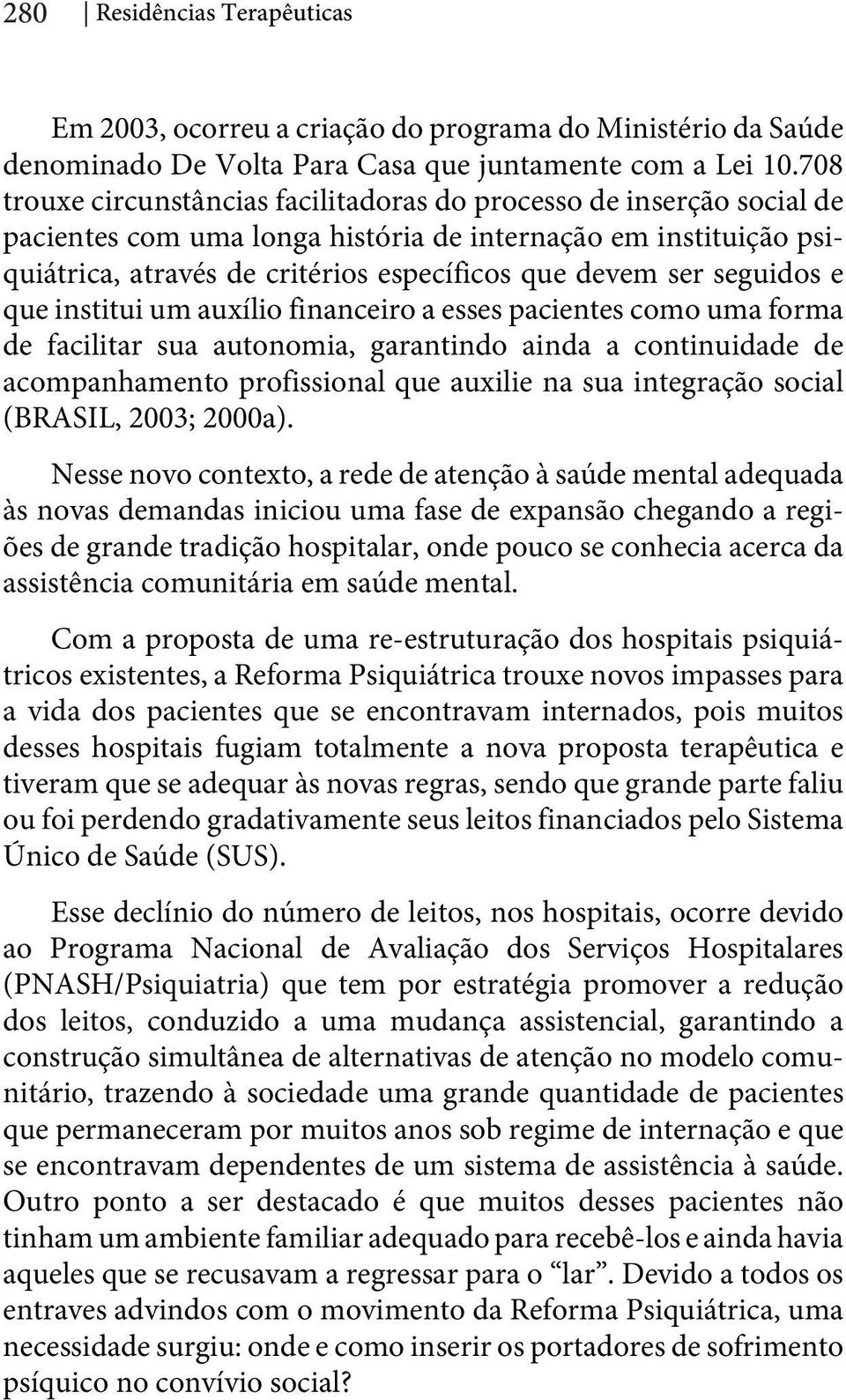 seguidos e que institui um auxílio financeiro a esses pacientes como uma forma de facilitar sua autonomia, garantindo ainda a continuidade de acompanhamento profissional que auxilie na sua integração