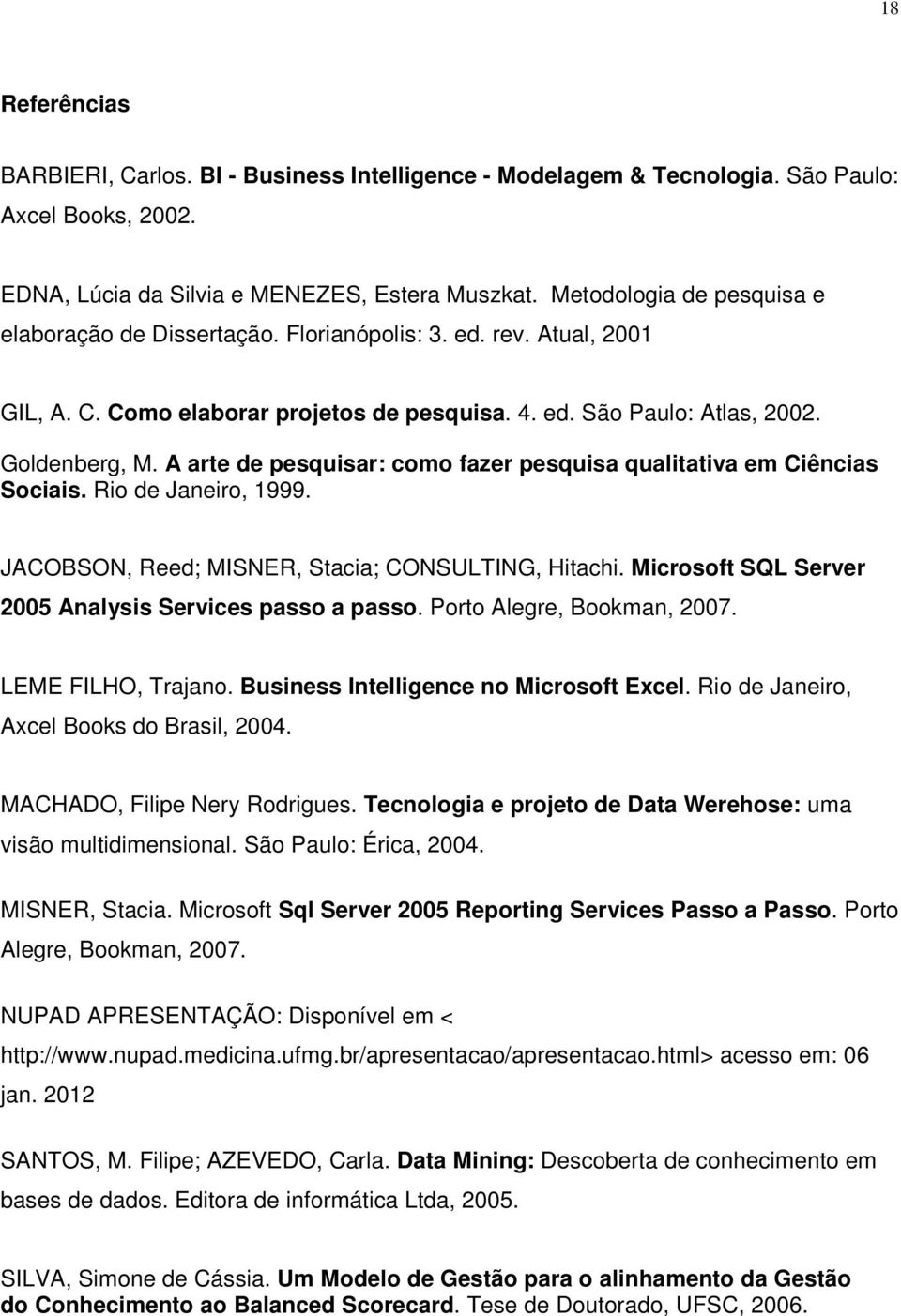 A arte de pesquisar: como fazer pesquisa qualitativa em Ciências Sociais. Rio de Janeiro, 1999. JACOBSON, Reed; MISNER, Stacia; CONSULTING, Hitachi.