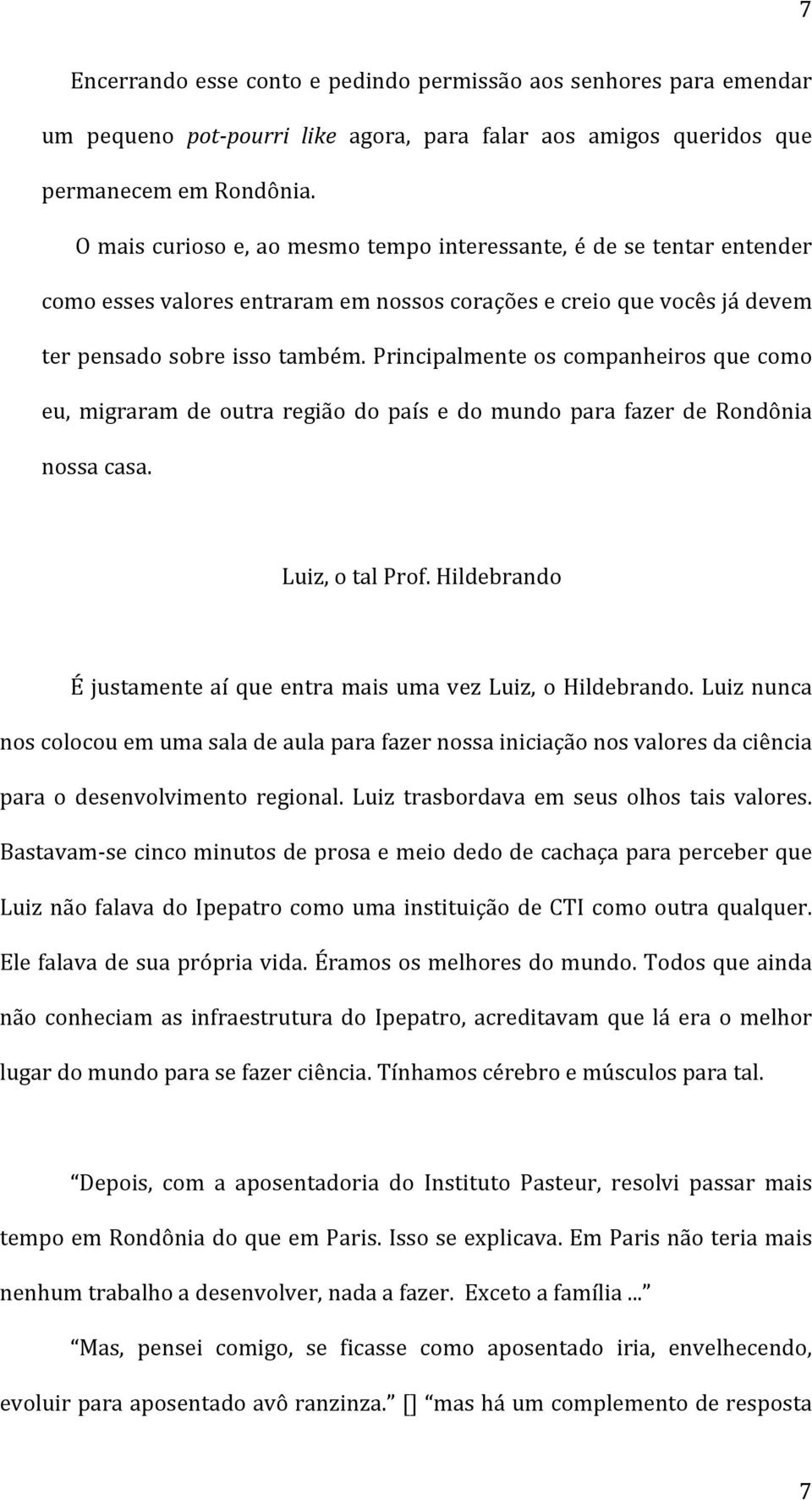 Principalmente os companheiros que como eu, migraram de outra região do país e do mundo para fazer de Rondônia nossa casa. Luiz, o tal Prof.