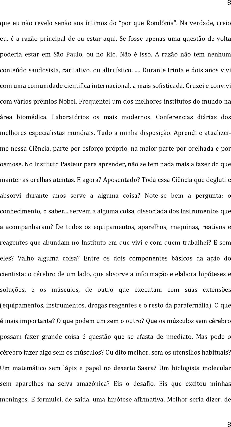 Cruzei e convivi com vários prêmios Nobel. Frequentei um dos melhores institutos do mundo na área biomédica. Laboratórios os mais modernos. Conferencias diárias dos melhores especialistas mundiais.